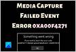 Media Capture Failed Event How to Fix the 0xa00f4271 Erro